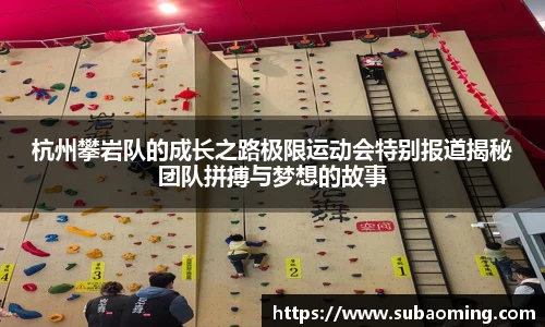 杭州攀岩队的成长之路极限运动会特别报道揭秘团队拼搏与梦想的故事