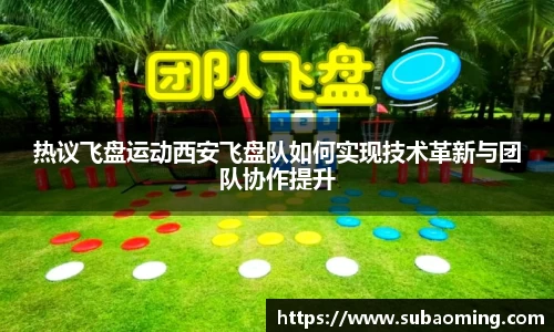 热议飞盘运动西安飞盘队如何实现技术革新与团队协作提升