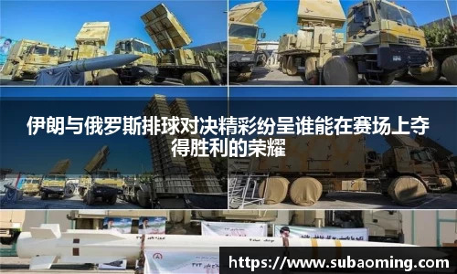 伊朗与俄罗斯排球对决精彩纷呈谁能在赛场上夺得胜利的荣耀
