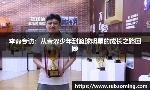 李磊专访：从青涩少年到篮球明星的成长之路回顾