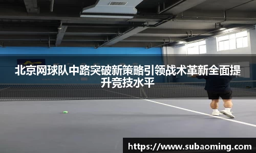 北京网球队中路突破新策略引领战术革新全面提升竞技水平